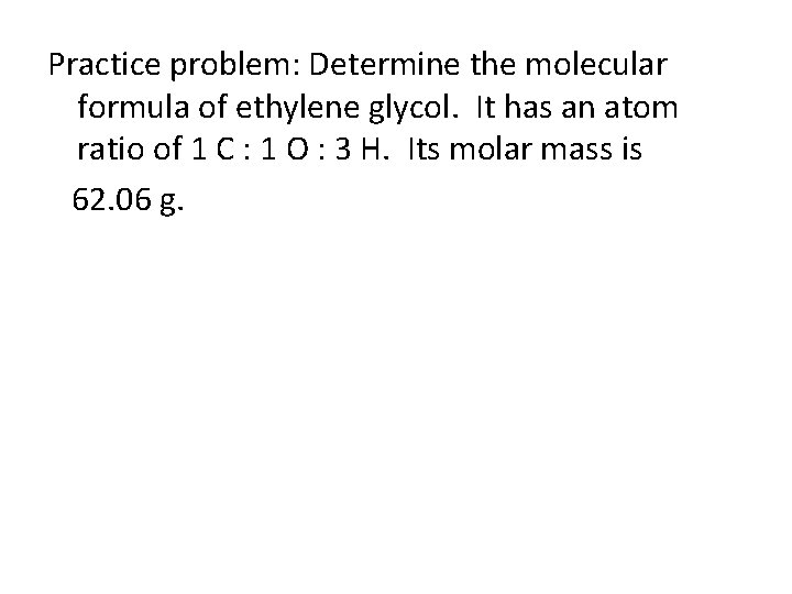 Practice problem: Determine the molecular formula of ethylene glycol. It has an atom ratio