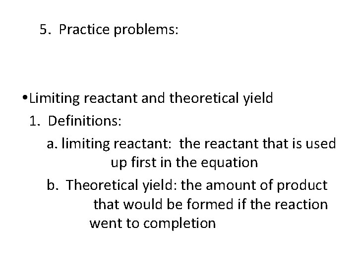5. Practice problems: Limiting reactant and theoretical yield 1. Definitions: a. limiting reactant: the