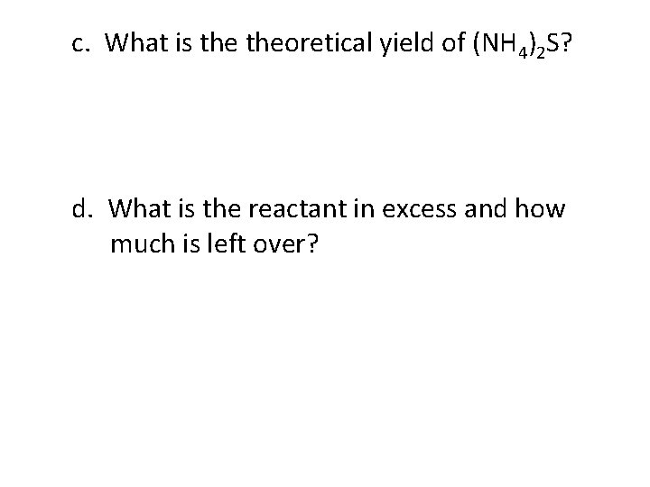 c. What is theoretical yield of (NH 4)2 S? d. What is the reactant