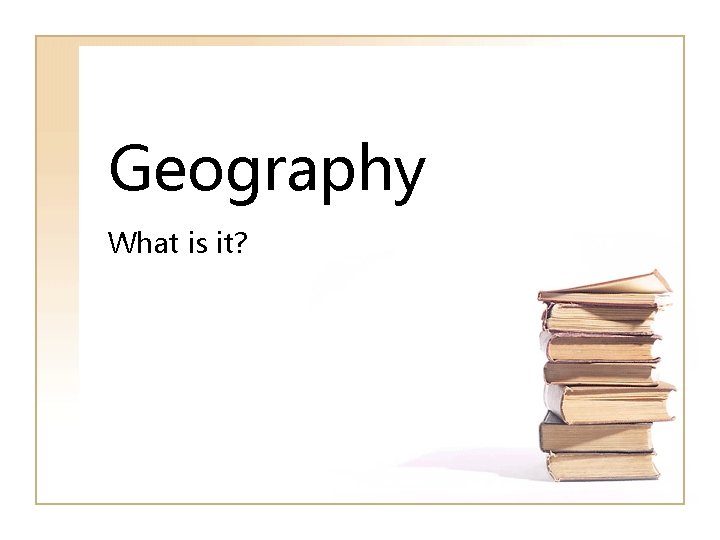 Geography What is it? 