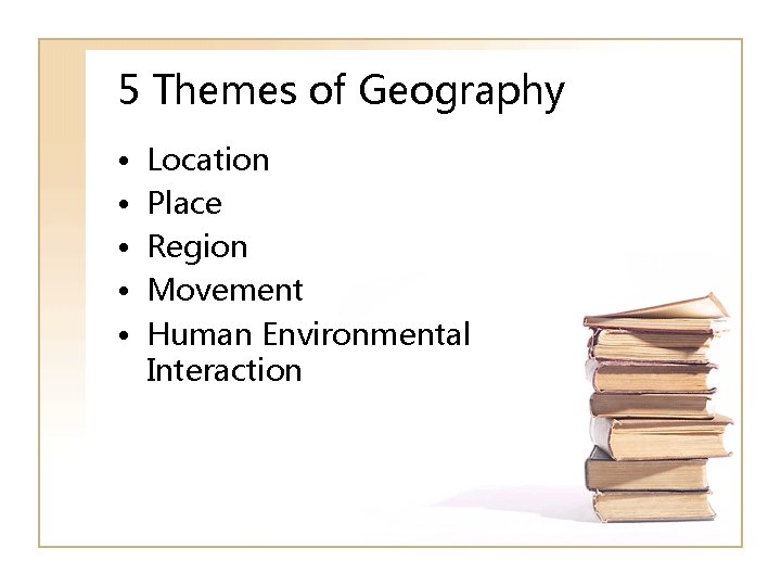 5 Themes of Geography • • • Location Place Region Movement Human Environmental Interaction