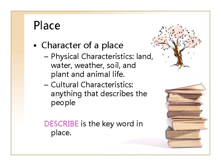 Place • Character of a place – Physical Characteristics: land, water, weather, soil, and