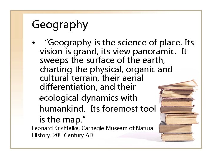 Geography • “Geography is the science of place. Its vision is grand, its view