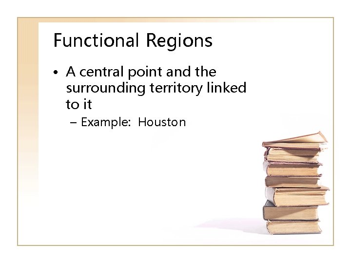 Functional Regions • A central point and the surrounding territory linked to it –