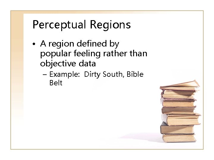 Perceptual Regions • A region defined by popular feeling rather than objective data –