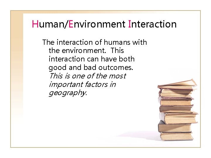 Human/Environment Interaction The interaction of humans with the environment. This interaction can have both