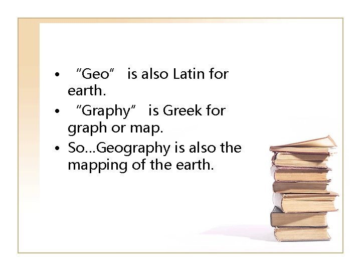  • “Geo” is also Latin for earth. • “Graphy” is Greek for graph