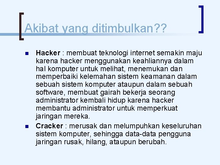 Akibat yang ditimbulkan? ? Hacker : membuat teknologi internet semakin maju karena hacker menggunakan