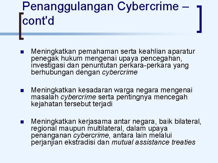 Penanggulangan Cybercrime – cont'd Meningkatkan pemahaman serta keahlian aparatur penegak hukum mengenai upaya pencegahan,