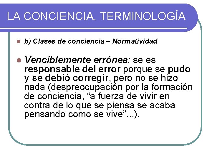 LA CONCIENCIA. TERMINOLOGÍA l b) Clases de conciencia – Normatividad l Venciblemente errónea: se