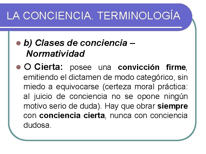 LA CONCIENCIA. TERMINOLOGÍA l b) Clases de conciencia – Normatividad l Cierta: posee una