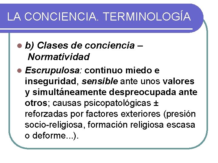 LA CONCIENCIA. TERMINOLOGÍA l b) Clases de conciencia – Normatividad l Escrupulosa: continuo miedo