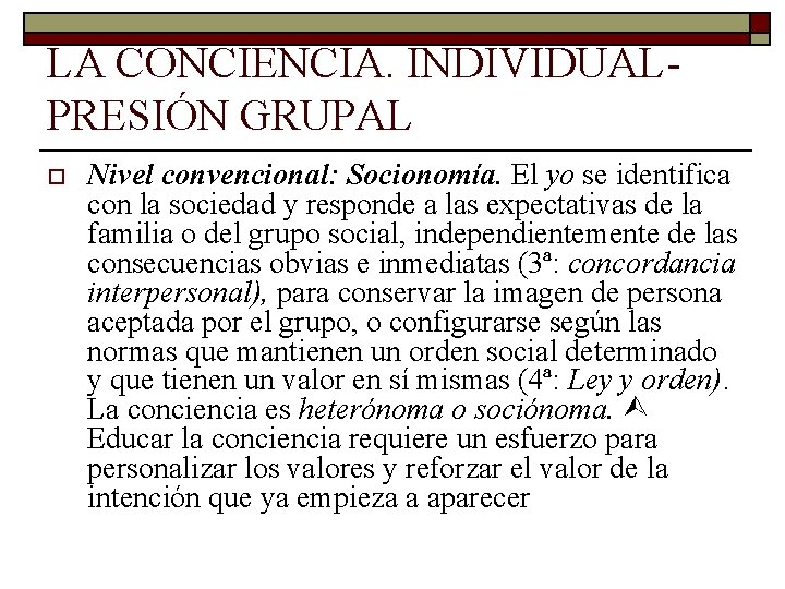 LA CONCIENCIA. INDIVIDUAL PRESIÓN GRUPAL o Nivel convencional: Socionomía. El yo se identifica con