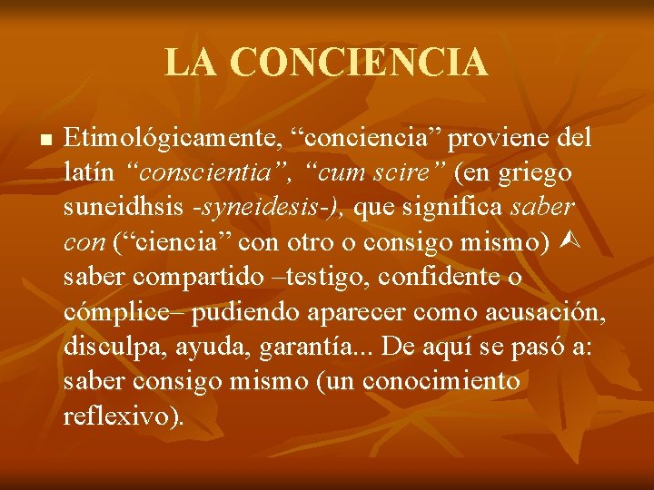 LA CONCIENCIA n Etimológicamente, “conciencia” proviene del latín “conscientia”, “cum scire” (en griego suneidhsis