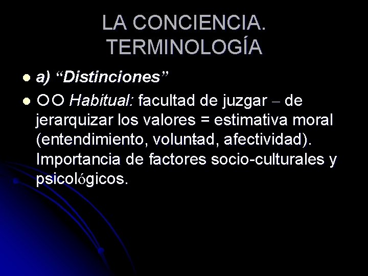 LA CONCIENCIA. TERMINOLOGÍA a) “Distinciones” l Habitual: facultad de juzgar – de jerarquizar los