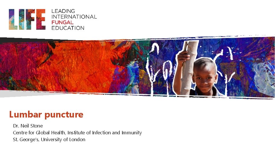 Lumbar puncture Dr. Neil Stone Centre for Global Health, Institute of Infection and Immunity