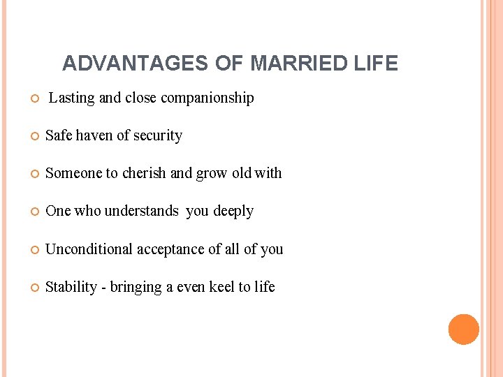 ADVANTAGES OF MARRIED LIFE Lasting and close companionship Safe haven of security Someone to