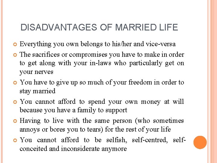 DISADVANTAGES OF MARRIED LIFE Everything you own belongs to his/her and vice-versa The sacrifices