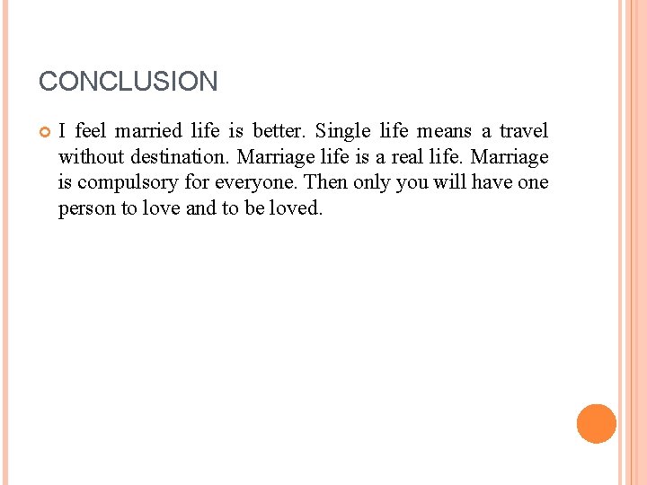 CONCLUSION I feel married life is better. Single life means a travel without destination.