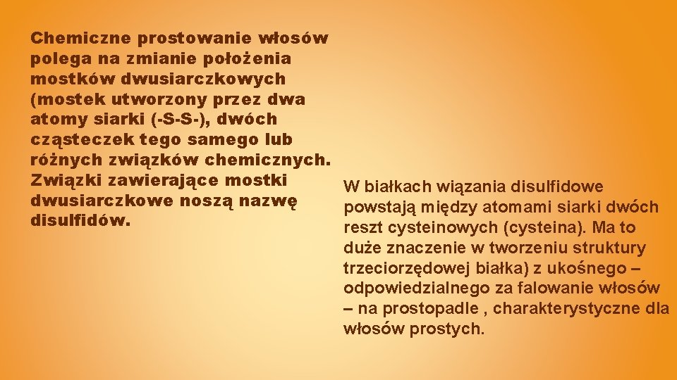 Chemiczne prostowanie włosów polega na zmianie położenia mostków dwusiarczkowych (mostek utworzony przez dwa atomy