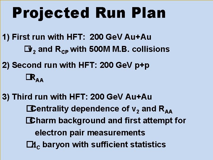 Projected Run Plan 1) First run with HFT: 200 Ge. V Au+Au �v 2 Projected Run Plan 1) First run with HFT: 200 Ge. V Au+Au �v 2