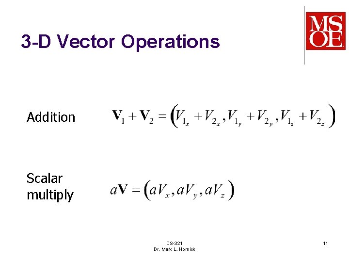 3 -D Vector Operations Addition Scalar multiply CS-321 Dr. Mark L. Hornick 11 3 -D Vector Operations Addition Scalar multiply CS-321 Dr. Mark L. Hornick 11