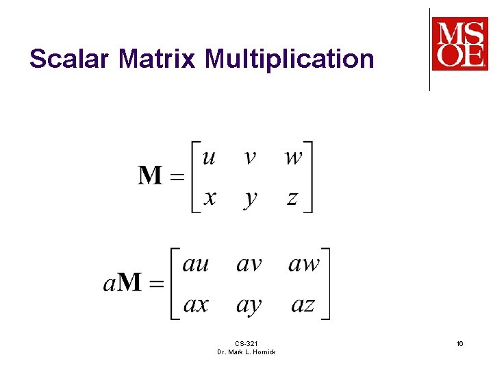 Scalar Matrix Multiplication CS-321 Dr. Mark L. Hornick 16 Scalar Matrix Multiplication CS-321 Dr. Mark L. Hornick 16