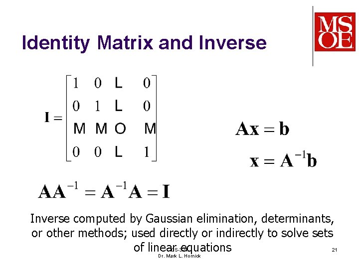 Identity Matrix and Inverse computed by Gaussian elimination, determinants, or other methods; used directly Identity Matrix and Inverse computed by Gaussian elimination, determinants, or other methods; used directly