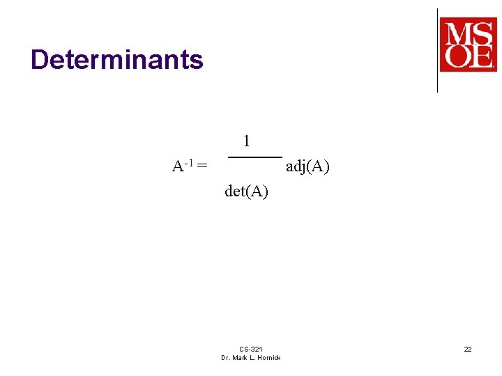 Determinants 1 A-1 = adj(A) det(A) CS-321 Dr. Mark L. Hornick 22 Determinants 1 A-1 = adj(A) det(A) CS-321 Dr. Mark L. Hornick 22