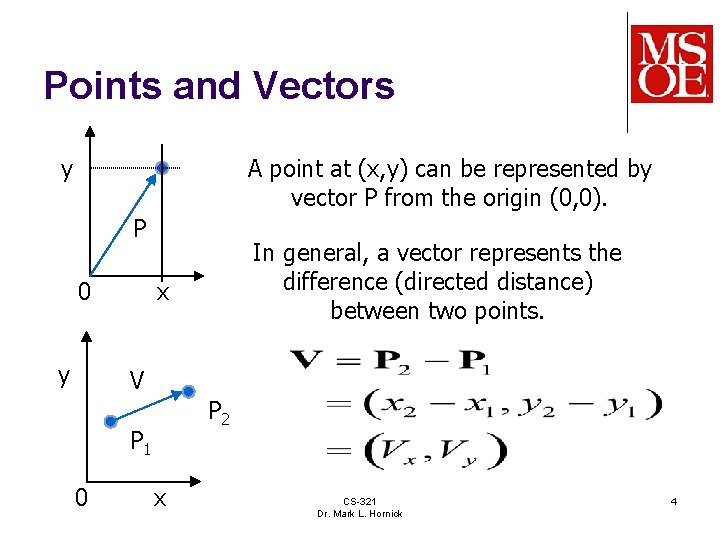 Points and Vectors y A point at (x, y) can be represented by vector Points and Vectors y A point at (x, y) can be represented by vector