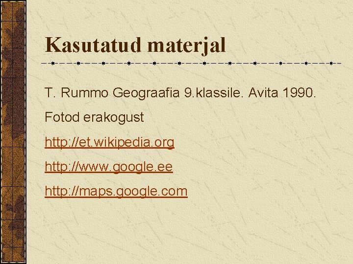 Kasutatud materjal T. Rummo Geograafia 9. klassile. Avita 1990. Fotod erakogust http: //et. wikipedia.