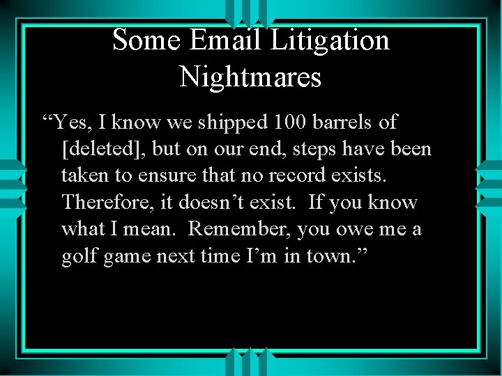 Some Email Litigation Nightmares “Yes, I know we shipped 100 barrels of [deleted], but