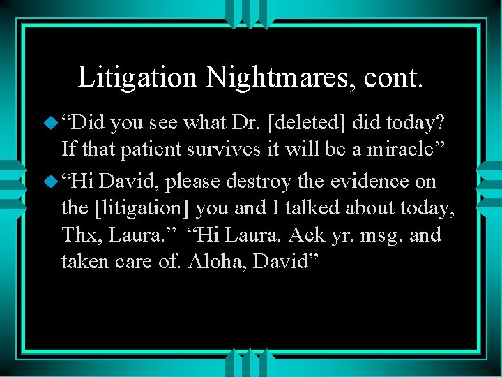 Litigation Nightmares, cont. u “Did you see what Dr. [deleted] did today? If that