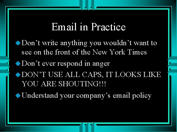 Email in Practice u Don’t write anything you wouldn’t want to see on the