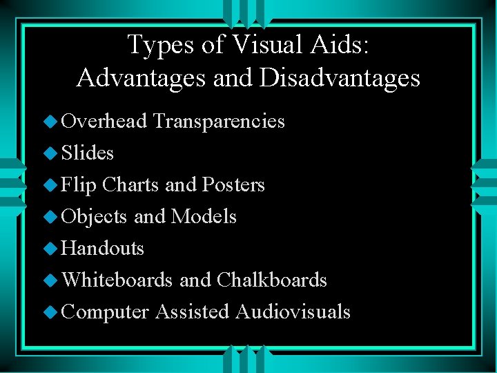 Types of Visual Aids: Advantages and Disadvantages u Overhead Transparencies u Slides u Flip