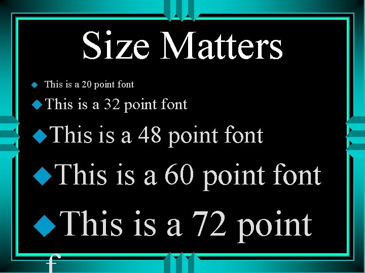 Size Matters u This is a 20 point font u This is a 32