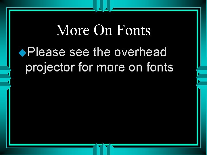 More On Fonts u. Please see the overhead projector for more on fonts 