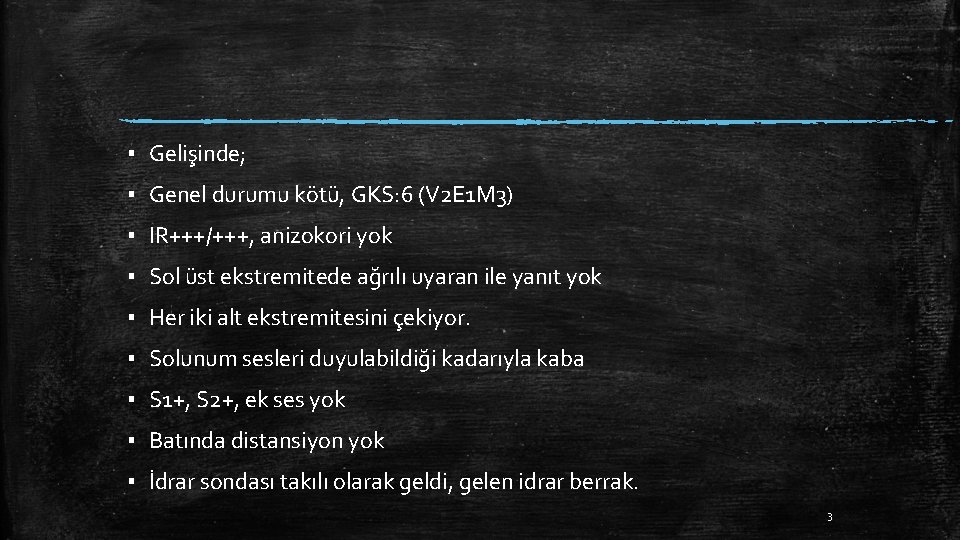 ▪ Gelişinde; ▪ Genel durumu kötü, GKS: 6 (V 2 E 1 M 3)