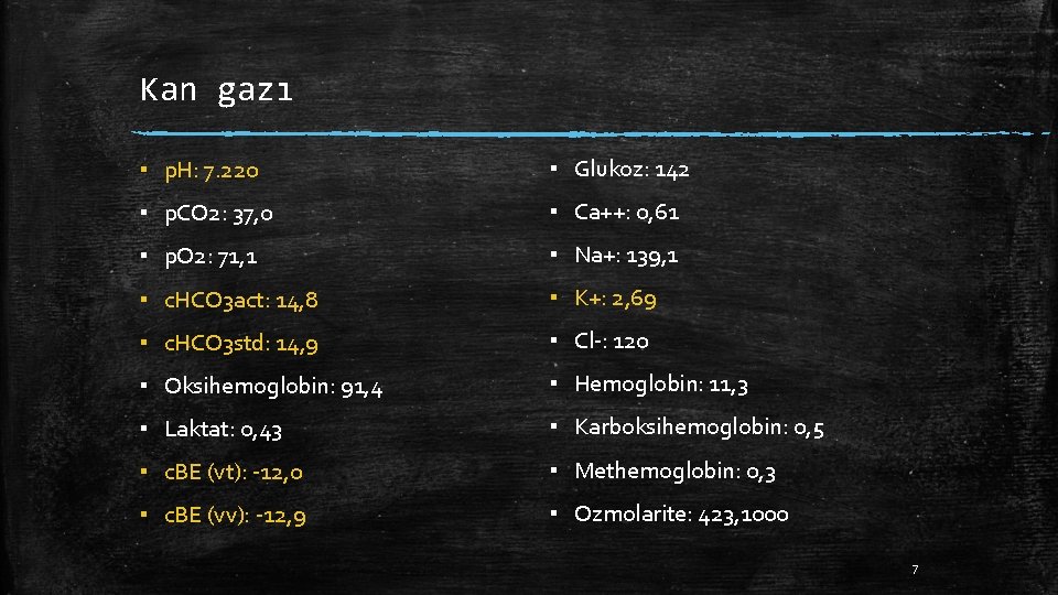 Kan gazı ▪ p. H: 7. 220 ▪ Glukoz: 142 ▪ p. CO 2: