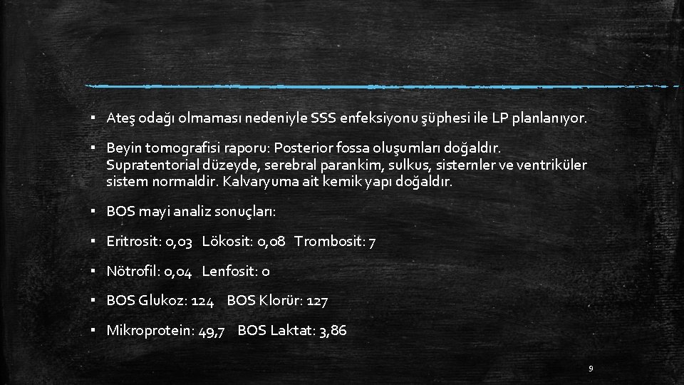 ▪ Ateş odağı olmaması nedeniyle SSS enfeksiyonu şüphesi ile LP planlanıyor. ▪ Beyin tomografisi