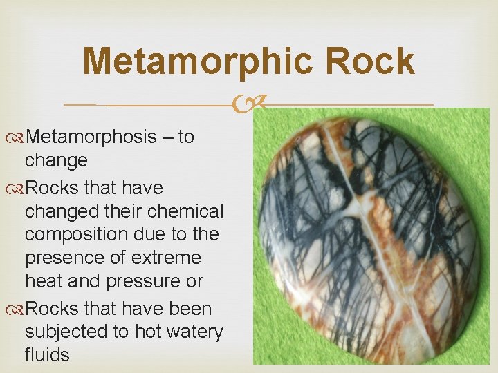 Metamorphic Rock Metamorphosis – to change Rocks that have changed their chemical composition due