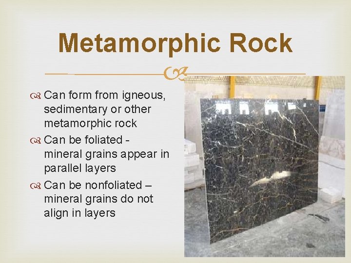 Metamorphic Rock Can form from igneous, sedimentary or other metamorphic rock Can be foliated