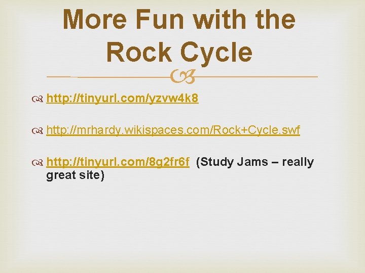 More Fun with the Rock Cycle http: //tinyurl. com/yzvw 4 k 8 http: //mrhardy.