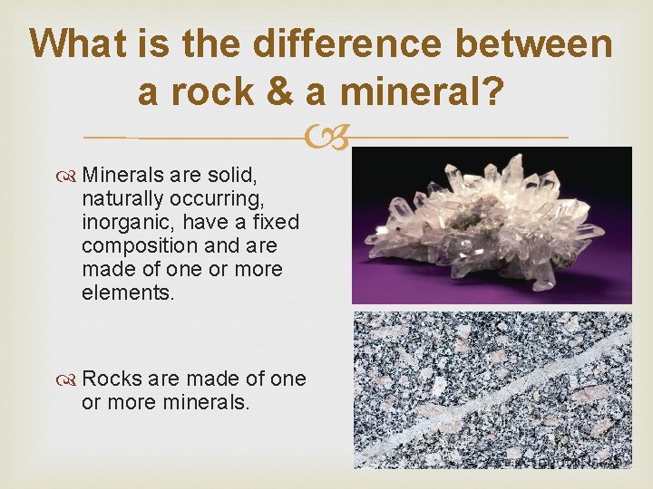 What is the difference between a rock & a mineral? Minerals are solid, naturally