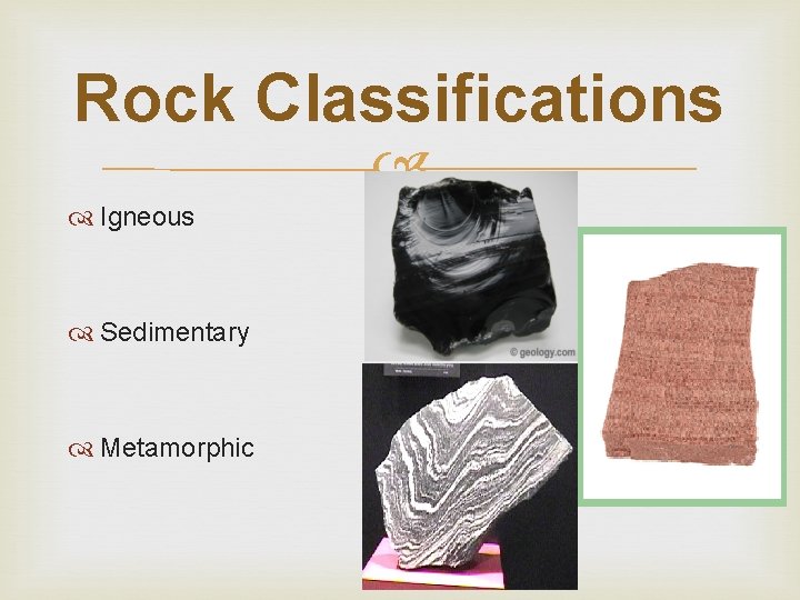 Rock Classifications Igneous Sedimentary Metamorphic 