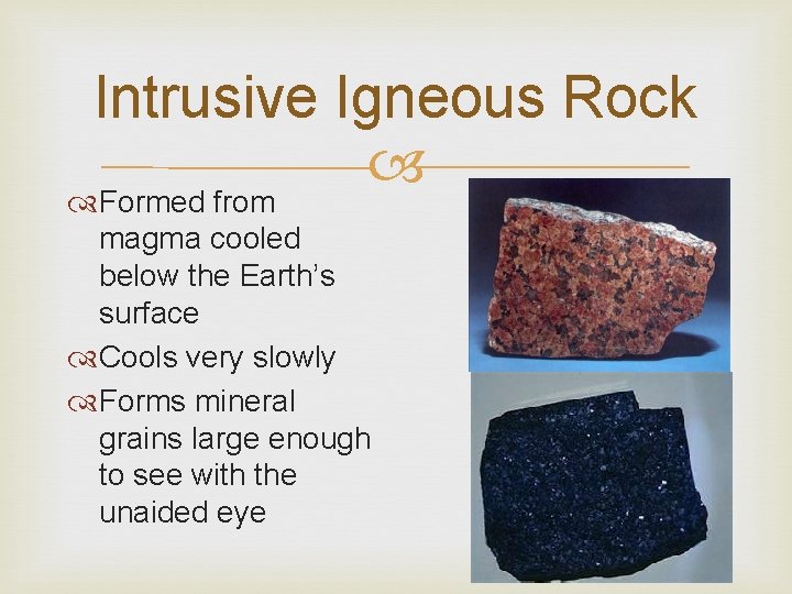 Intrusive Igneous Rock Formed from magma cooled below the Earth’s surface Cools very slowly