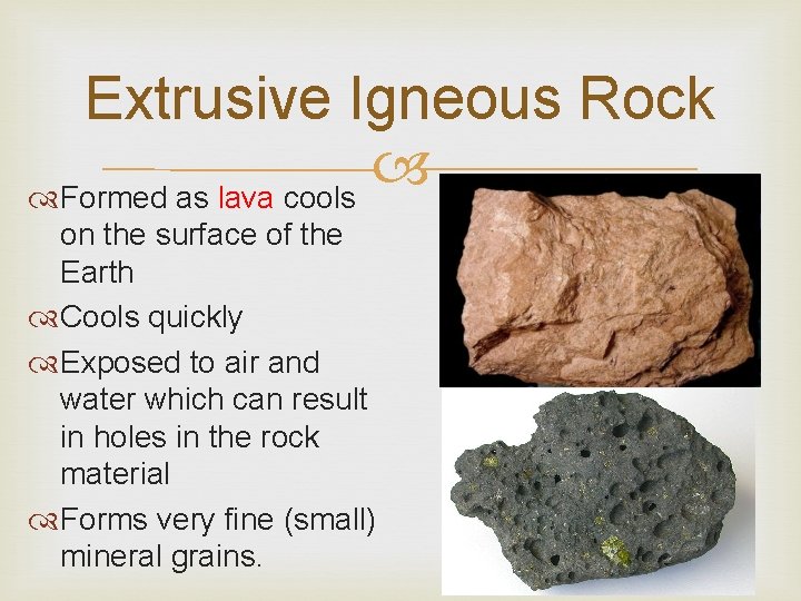 Extrusive Igneous Rock Formed as lava cools on the surface of the Earth Cools