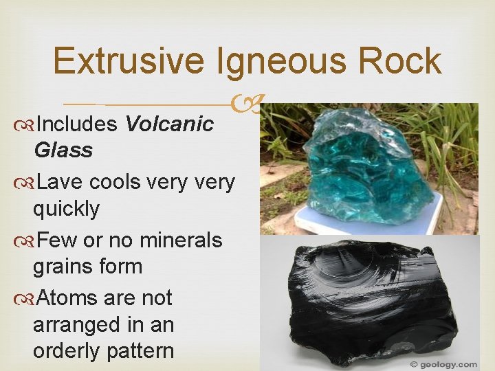 Extrusive Igneous Rock Includes Volcanic Glass Lave cools very quickly Few or no minerals