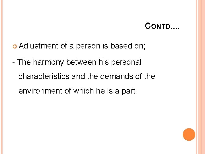 CONTD. . Adjustment of a person is based on; - The harmony between his