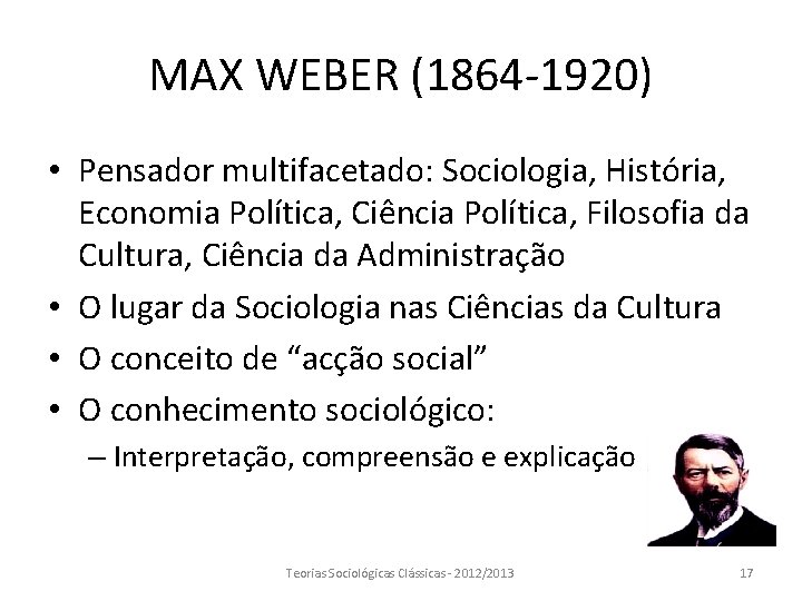 MAX WEBER (1864 -1920) • Pensador multifacetado: Sociologia, História, Economia Política, Ciência Política, Filosofia